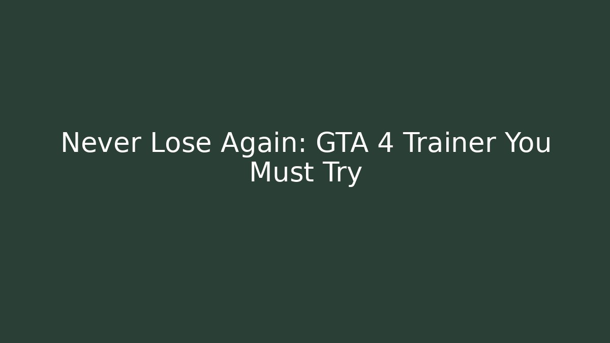 Never Lose Again: GTA 4 Trainer You Must Try