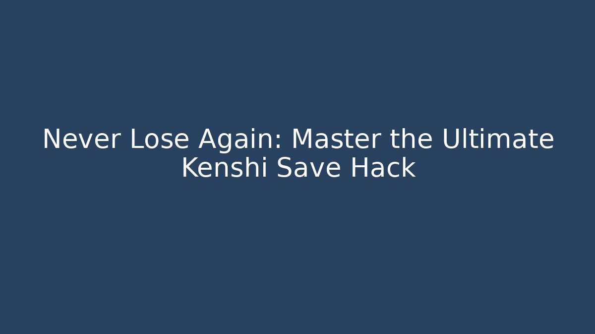 Never Lose Again: Master the Ultimate Kenshi Save Hack - Critter Realm