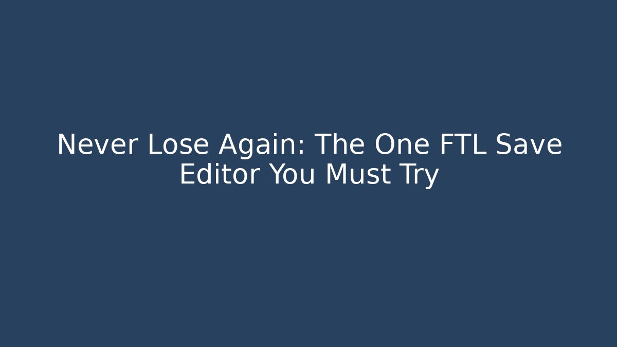 Never Lose Again: The One FTL Save Editor You Must Try