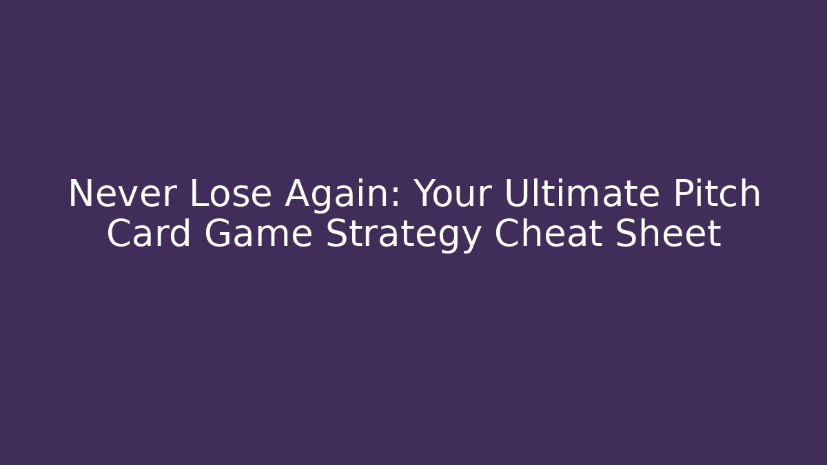 Never Lose Again: Your Ultimate Pitch Card Game Strategy Cheat Sheet