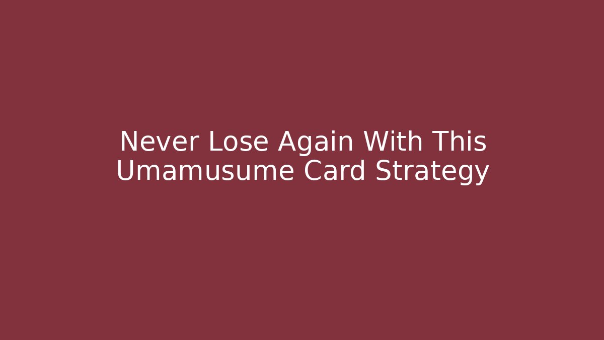Never Lose Again With This Umamusume Card Strategy