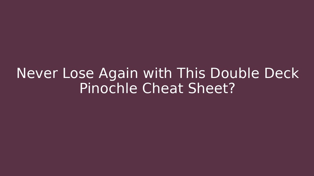 Never Lose Again with This Double Deck Pinochle Cheat Sheet?