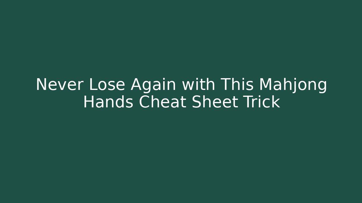 Never Lose Again with This Mahjong Hands Cheat Sheet Trick
