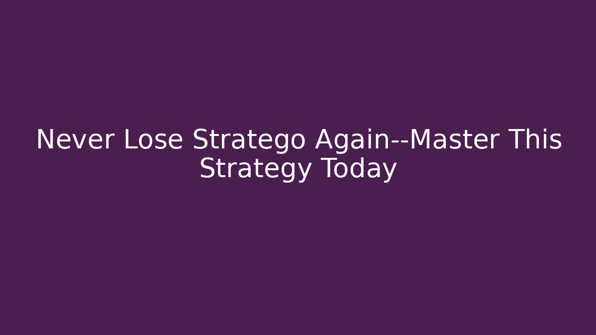 Never Lose Stratego Again—Master This Strategy Today - Critter Realm