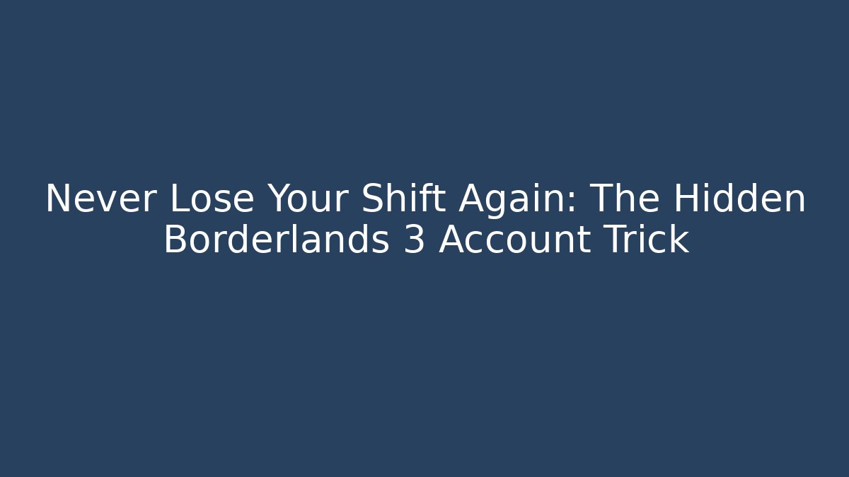 Never Lose Your Shift Again: The Hidden Borderlands 3 Account Trick