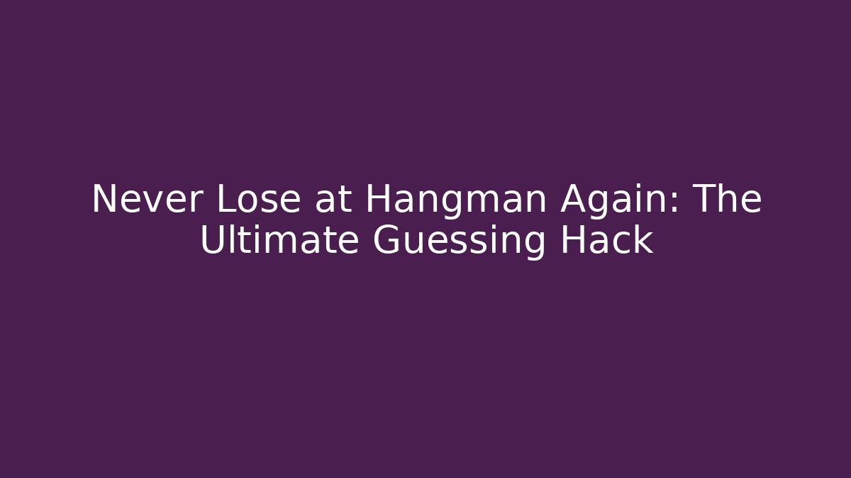 Never Lose at Hangman Again: The Ultimate Guessing Hack
