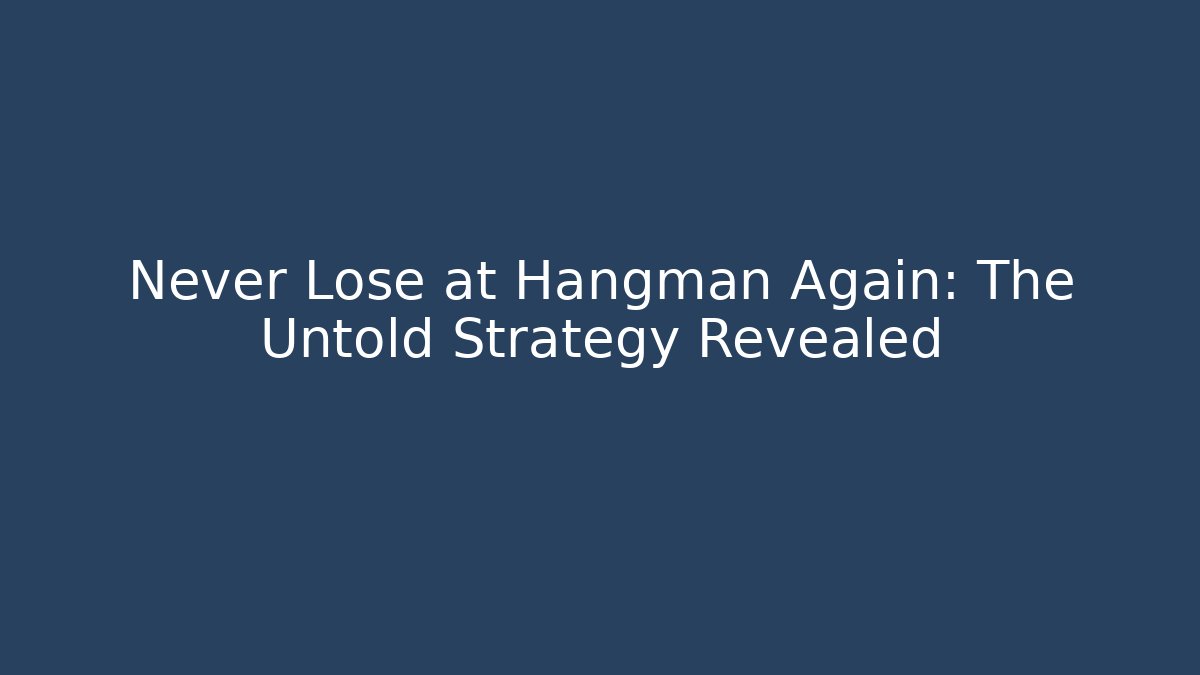 Never Lose at Hangman Again: The Untold Strategy Revealed
