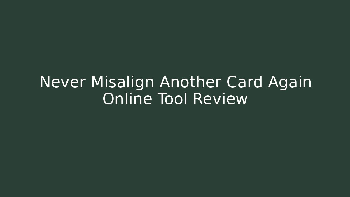 Never Misalign Another Card Again Online Tool Review