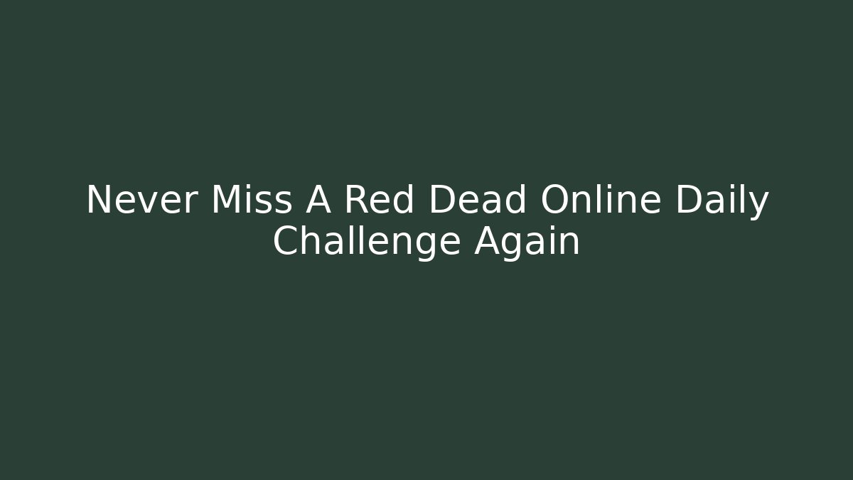 Never Miss A Red Dead Online Daily Challenge Again