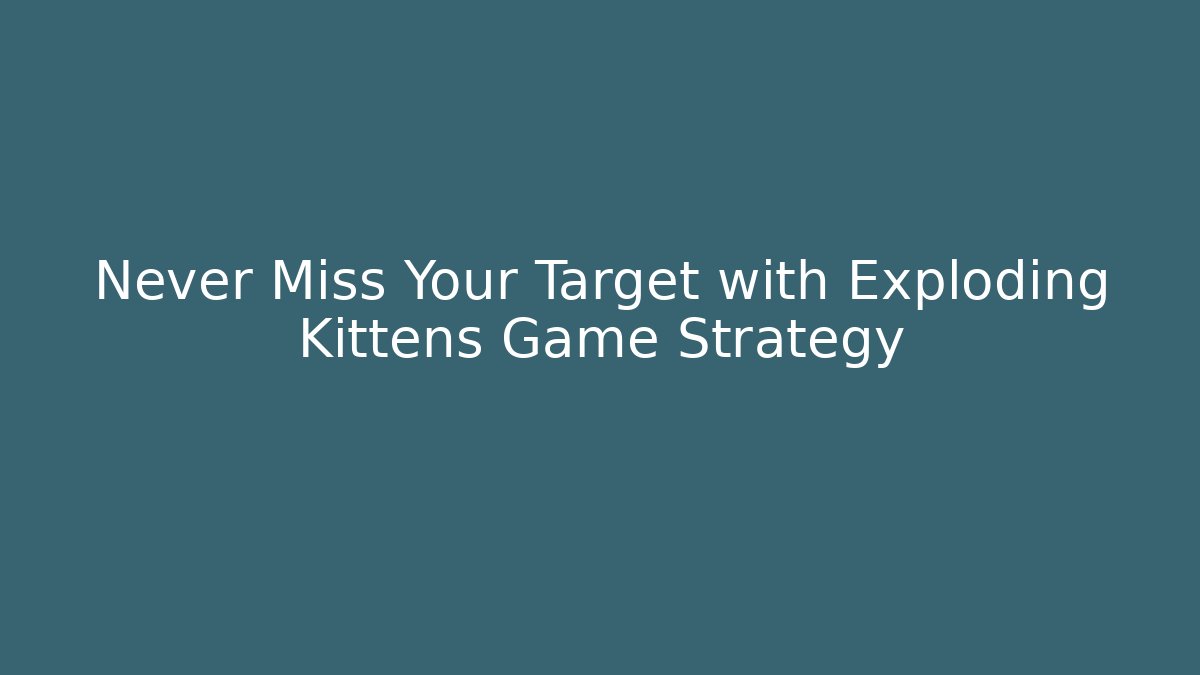 Never Miss Your Target with Exploding Kittens Game Strategy