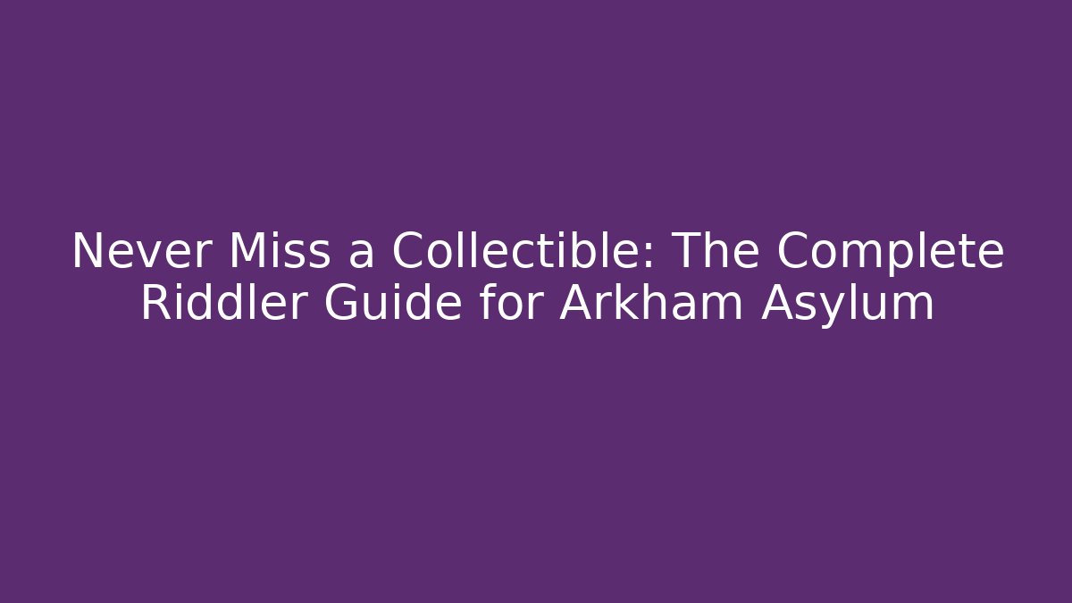 Never Miss a Collectible: The Complete Riddler Guide for Arkham Asylum