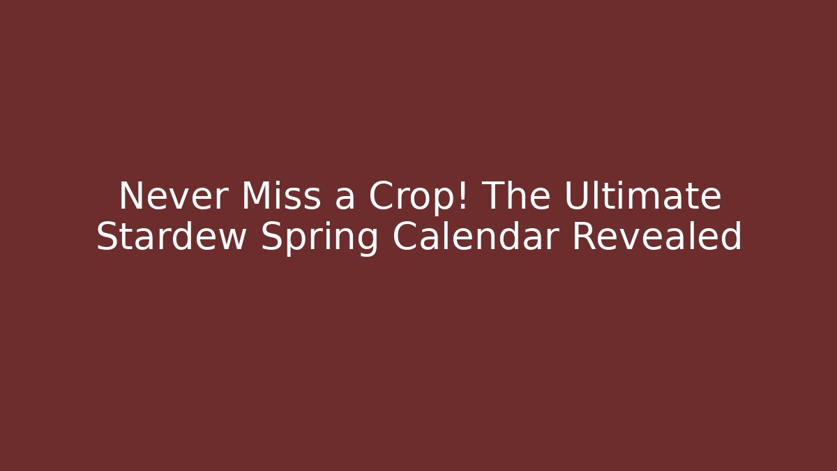 Never Miss a Crop! The Ultimate Stardew Spring Calendar Revealed