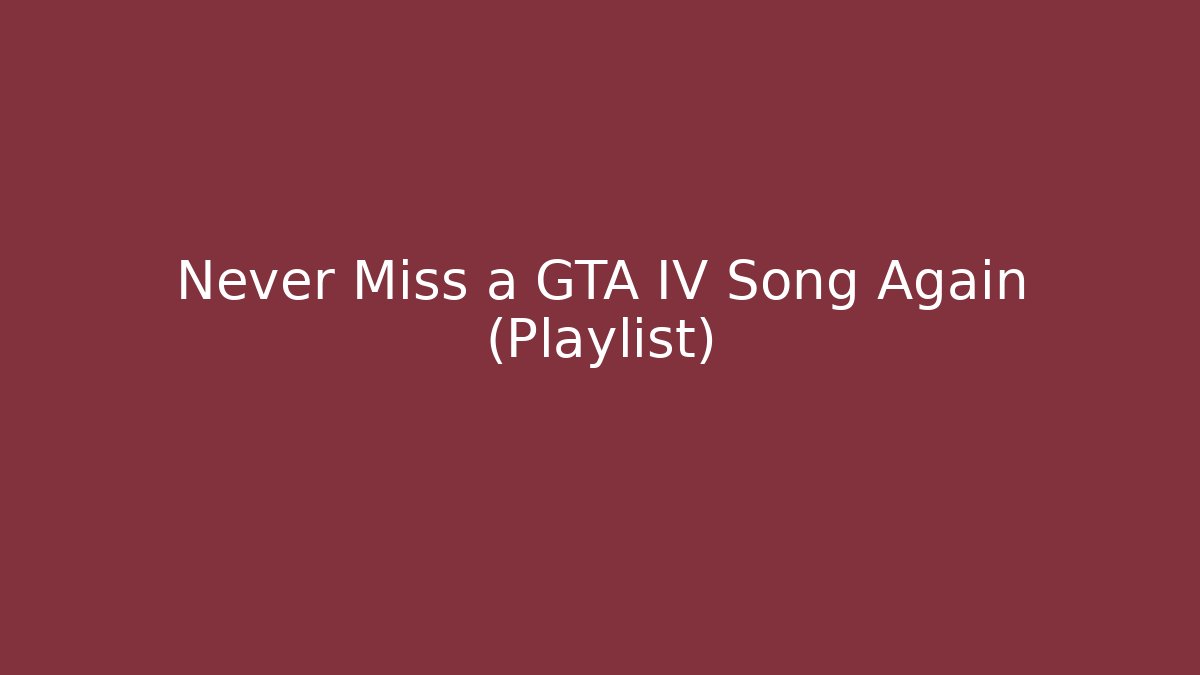 Never Miss a GTA IV Song Again (Playlist)