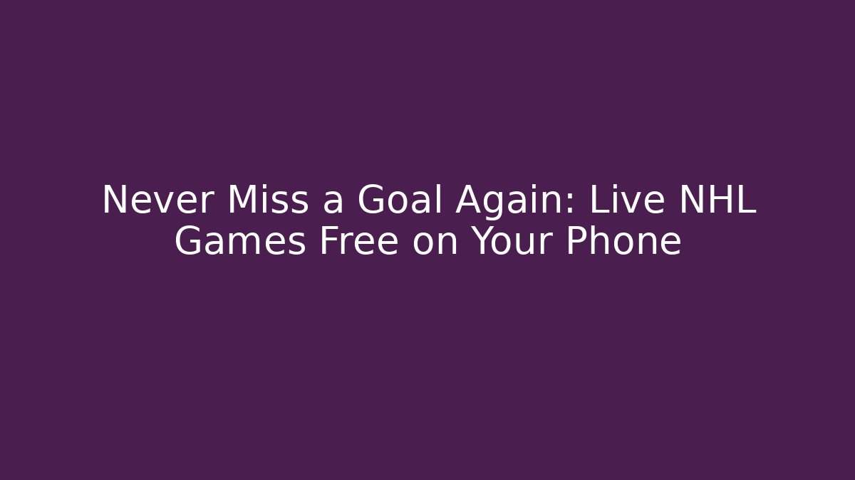 Never Miss a Goal Again: Live NHL Games Free on Your Phone