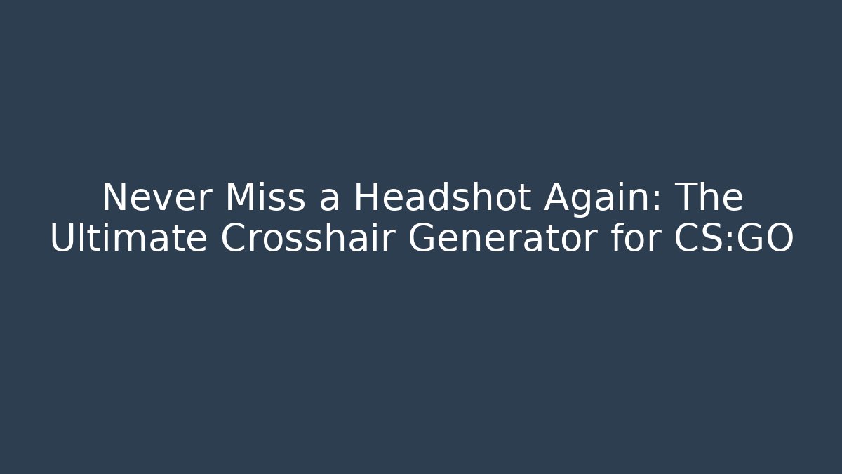 Never Miss a Headshot Again: The Ultimate Crosshair Generator for CS:GO