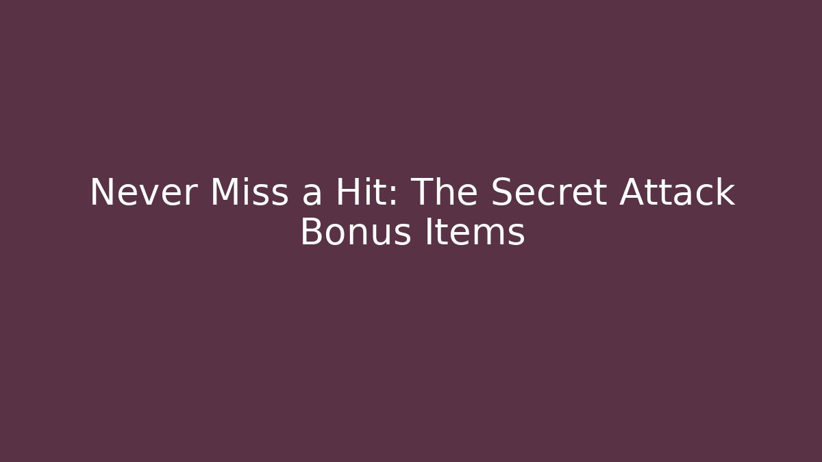 Never Miss a Hit: The Secret Attack Bonus Items