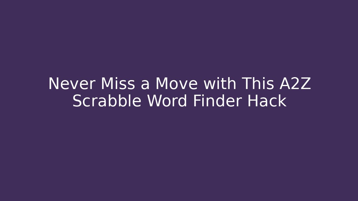 Never Miss a Move with This A2Z Scrabble Word Finder Hack - Critter Realm