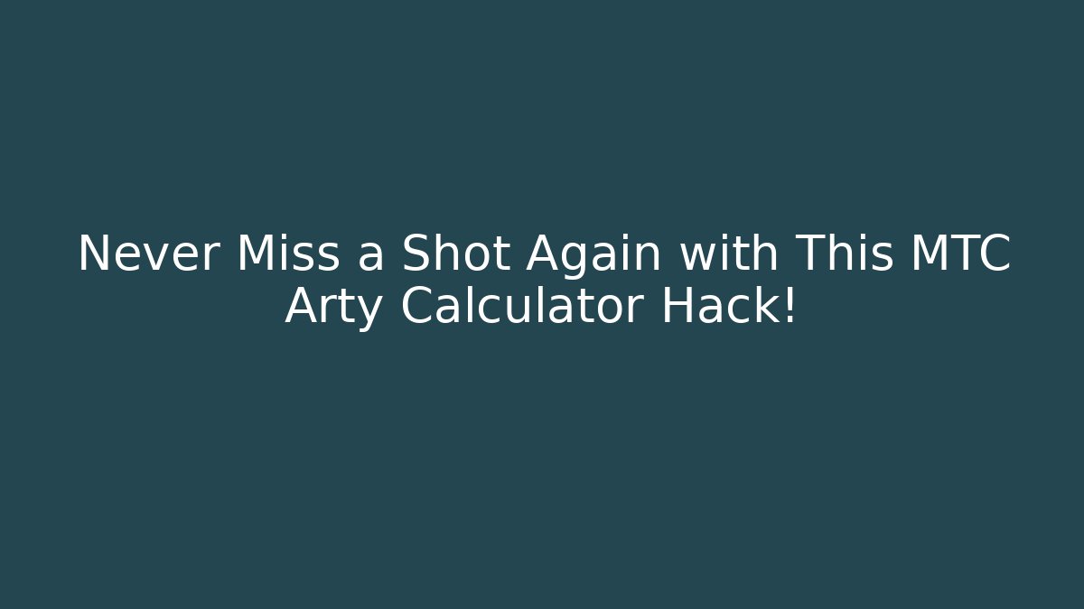 Never Miss a Shot Again with This MTC Arty Calculator Hack!