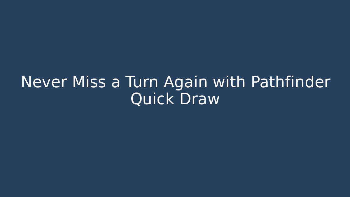 Never Miss a Turn Again with Pathfinder Quick Draw