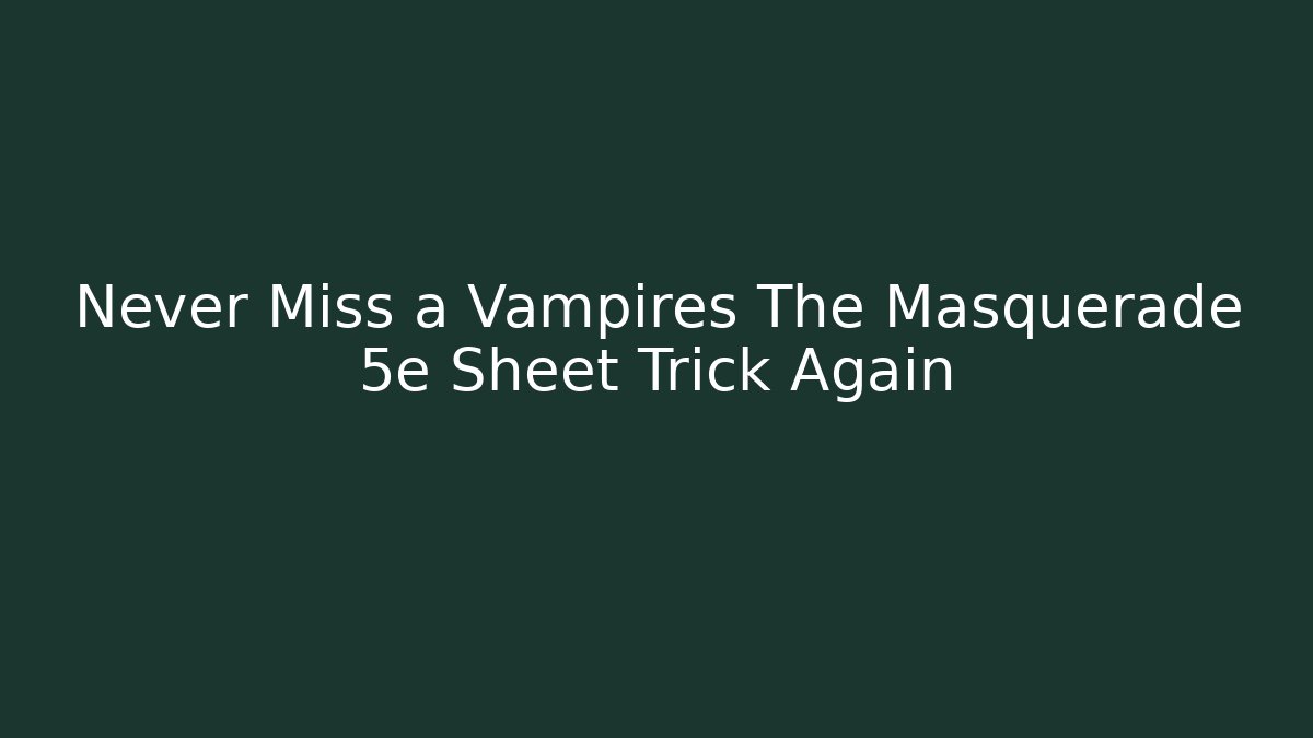 Never Miss a Vampires The Masquerade 5e Sheet Trick Again