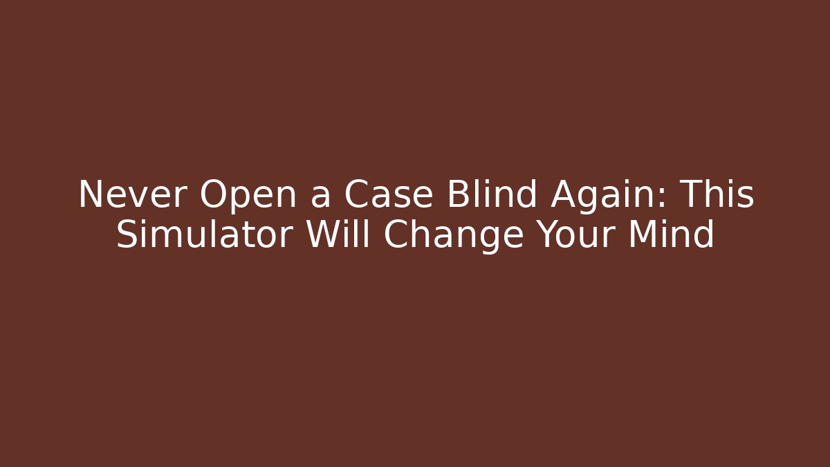 Never Open a Case Blind Again: This Simulator Will Change Your Mind