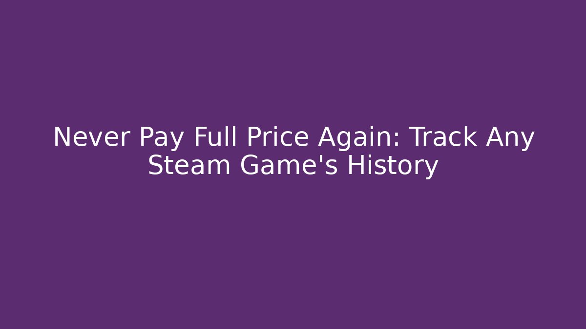 Never Pay Full Price Again: Track Any Steam Game's History