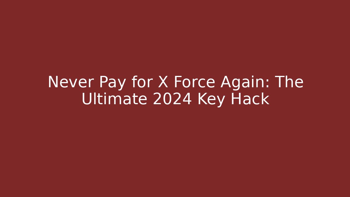 Never Pay for X Force Again: The Ultimate 2024 Key Hack - Critter Realm