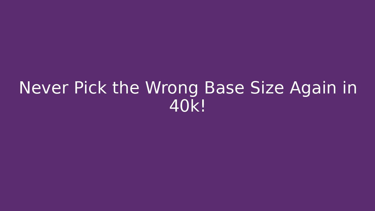 Never Pick the Wrong Base Size Again in 40k!