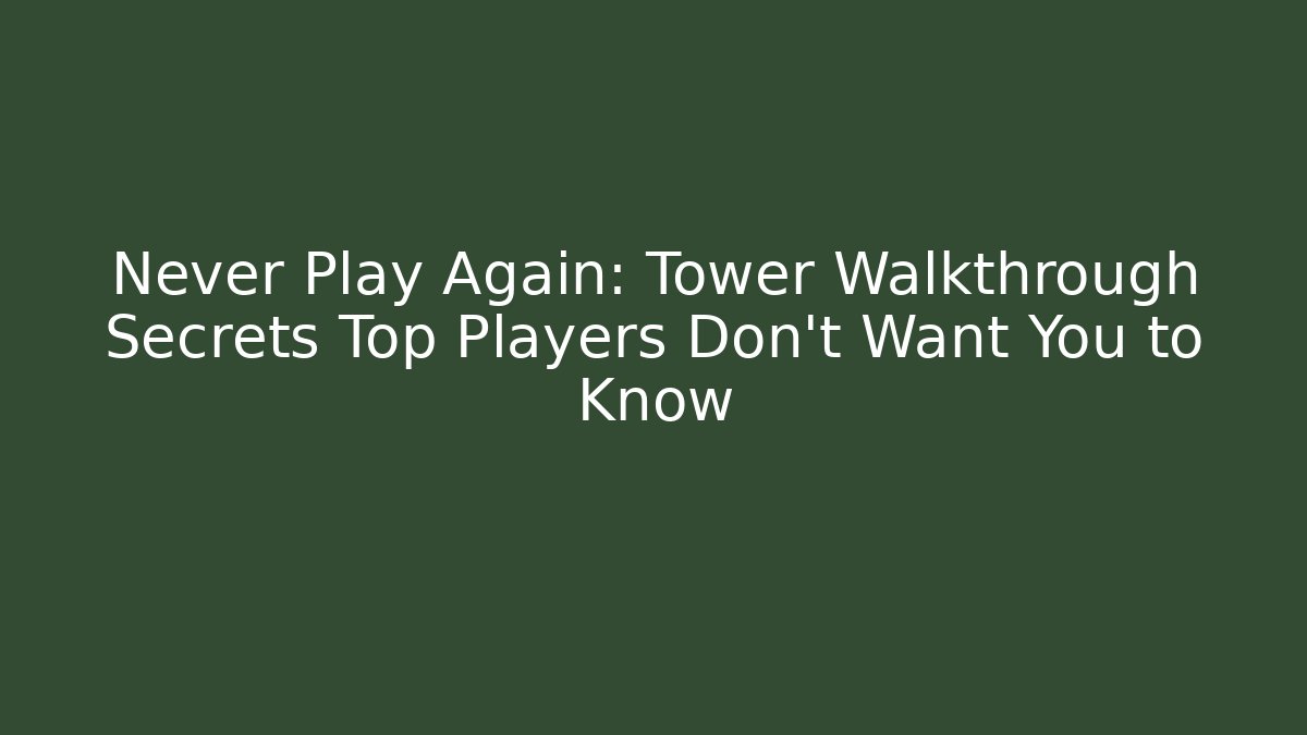 Never Play Again: Tower Walkthrough Secrets Top Players Don't Want You to Know