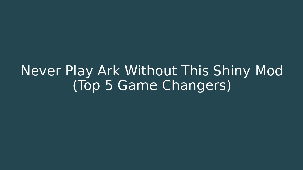 Never Play Ark Without This Shiny Mod (Top 5 Game Changers)