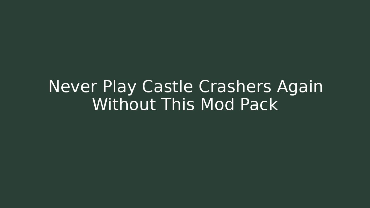 Never Play Castle Crashers Again Without This Mod Pack