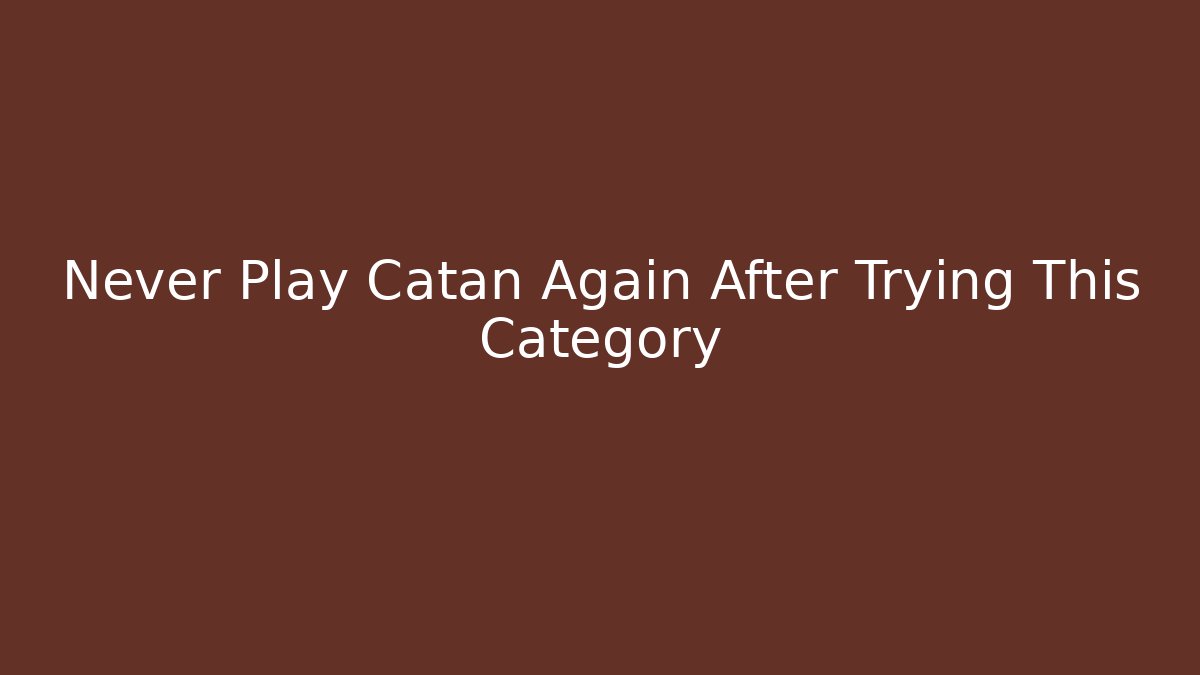 Never Play Catan Again After Trying This Category