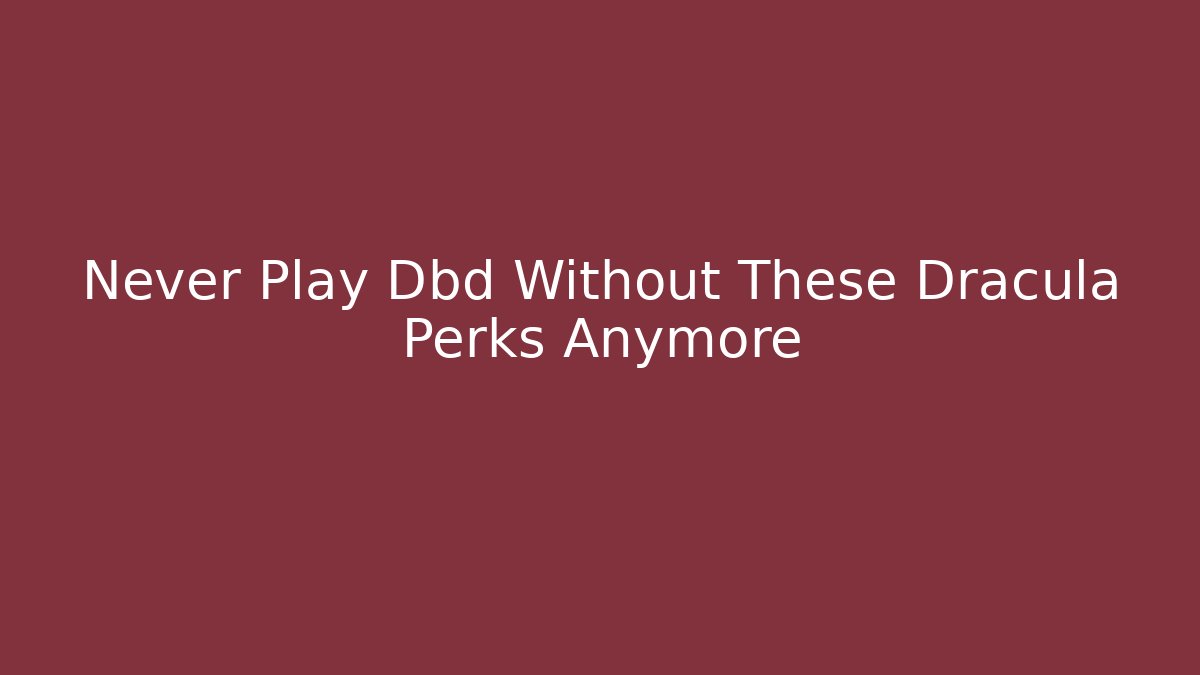 Never Play Dbd Without These Dracula Perks Anymore