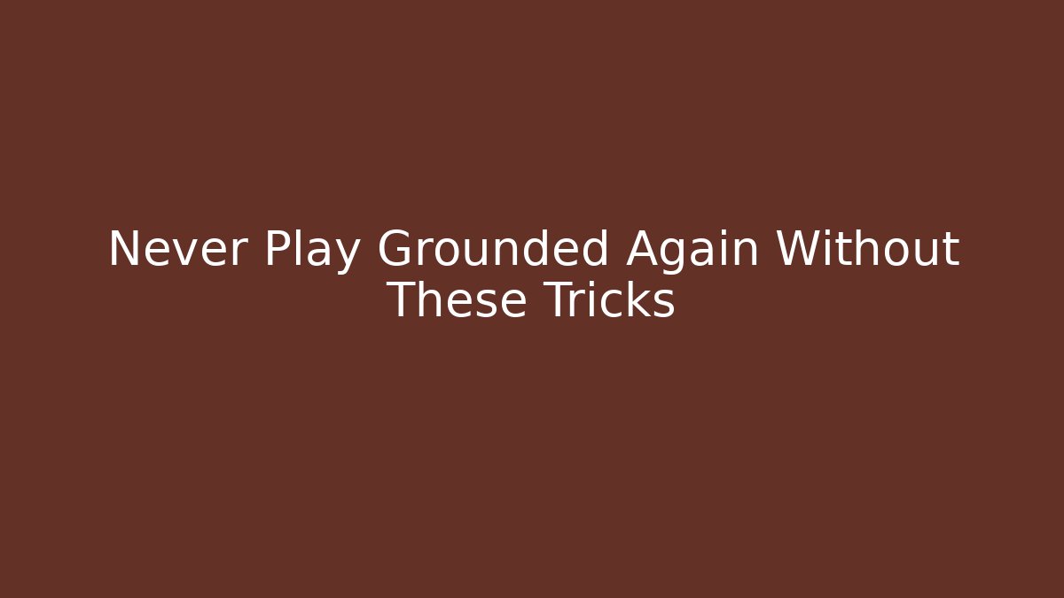 Never Play Grounded Again Without These Tricks