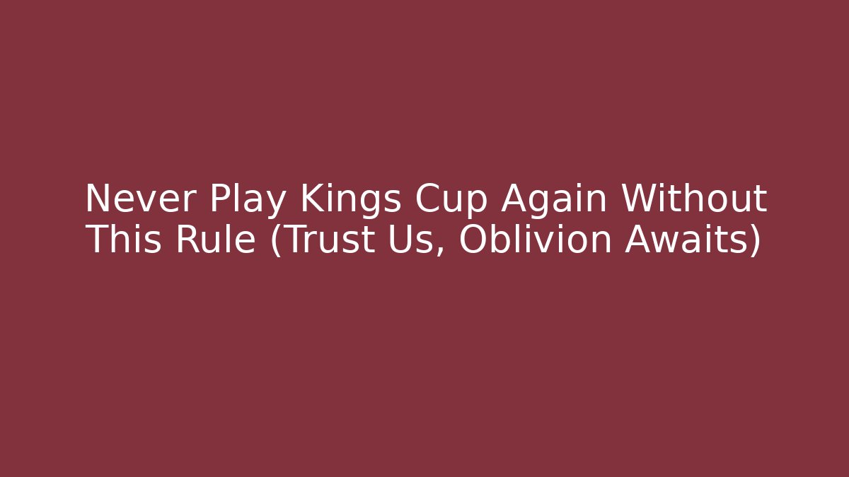Never Play Kings Cup Again Without This Rule (Trust Us, Oblivion Awaits)