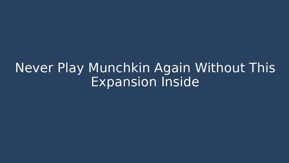 Never Play Munchkin Again Without This Expansion Inside - Critter Realm