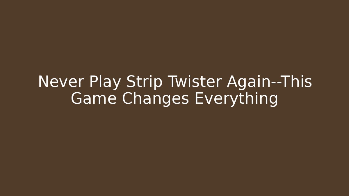 Never Play Strip Twister Again—This Game Changes Everything