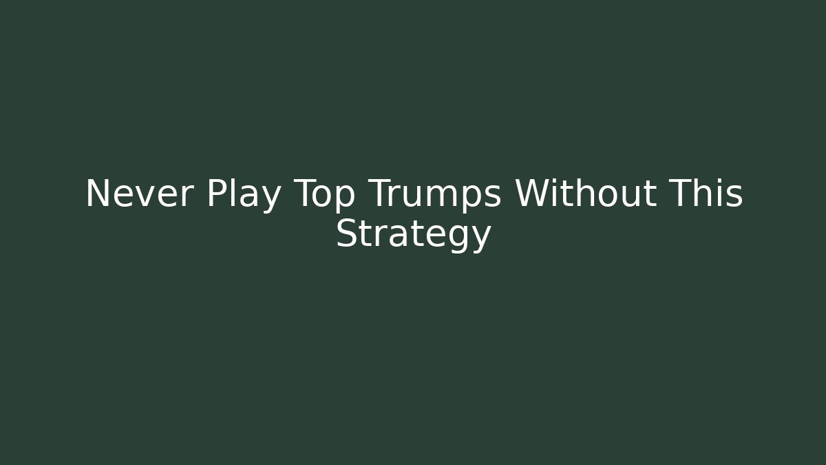 Never Play Top Trumps Without This Strategy - Critter Realm