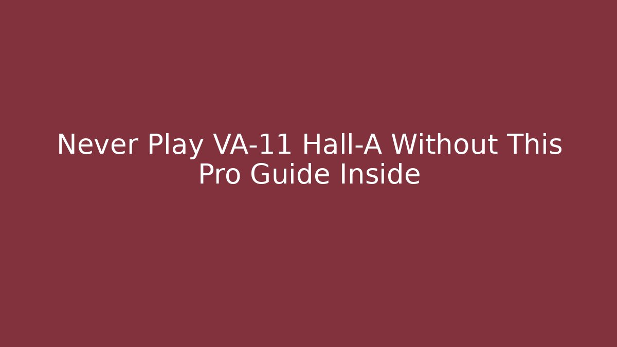 Never Play VA-11 Hall-A Without This Pro Guide Inside - Critter Realm