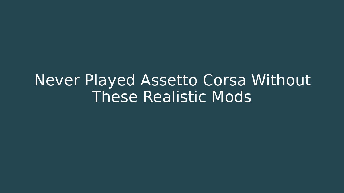 Never Played Assetto Corsa Without These Realistic Mods - Critter Realm