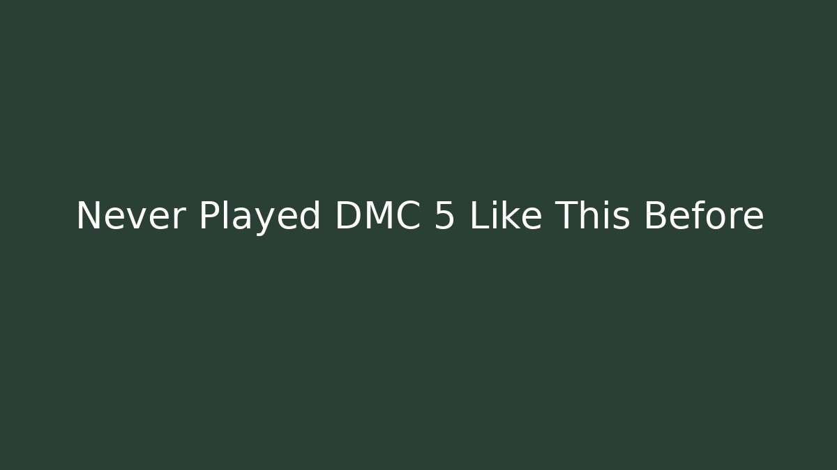 Never Played DMC 5 Like This Before