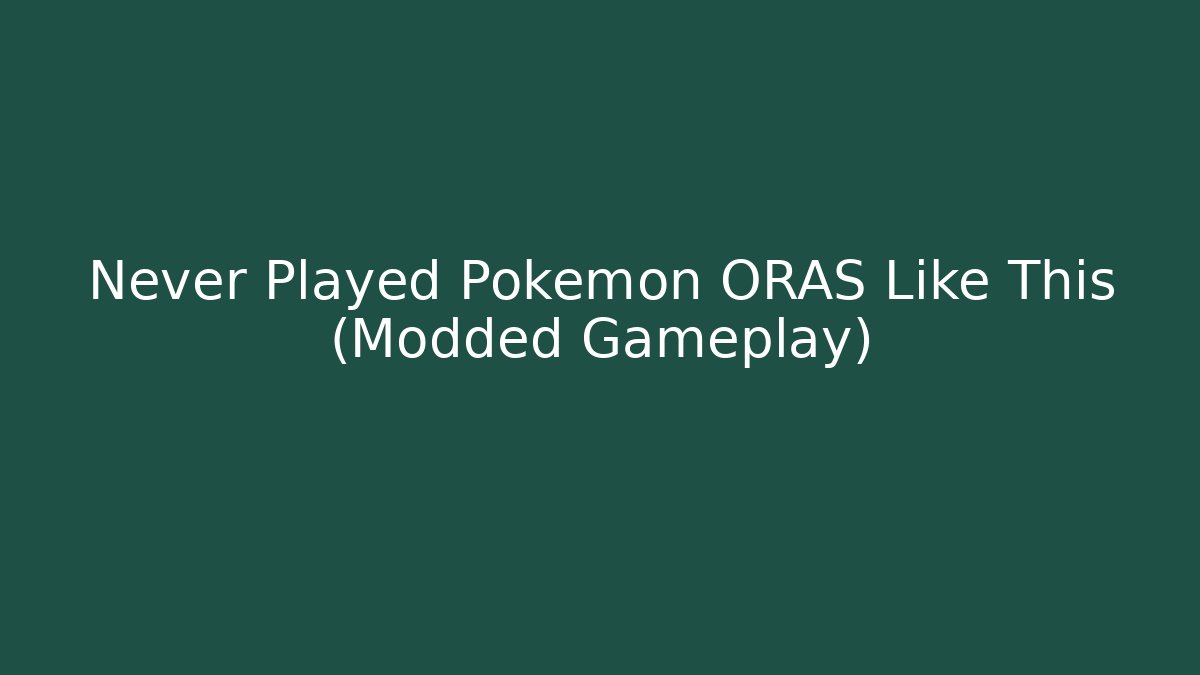 Never Played Pokémon ORAS Like This (Modded Gameplay)