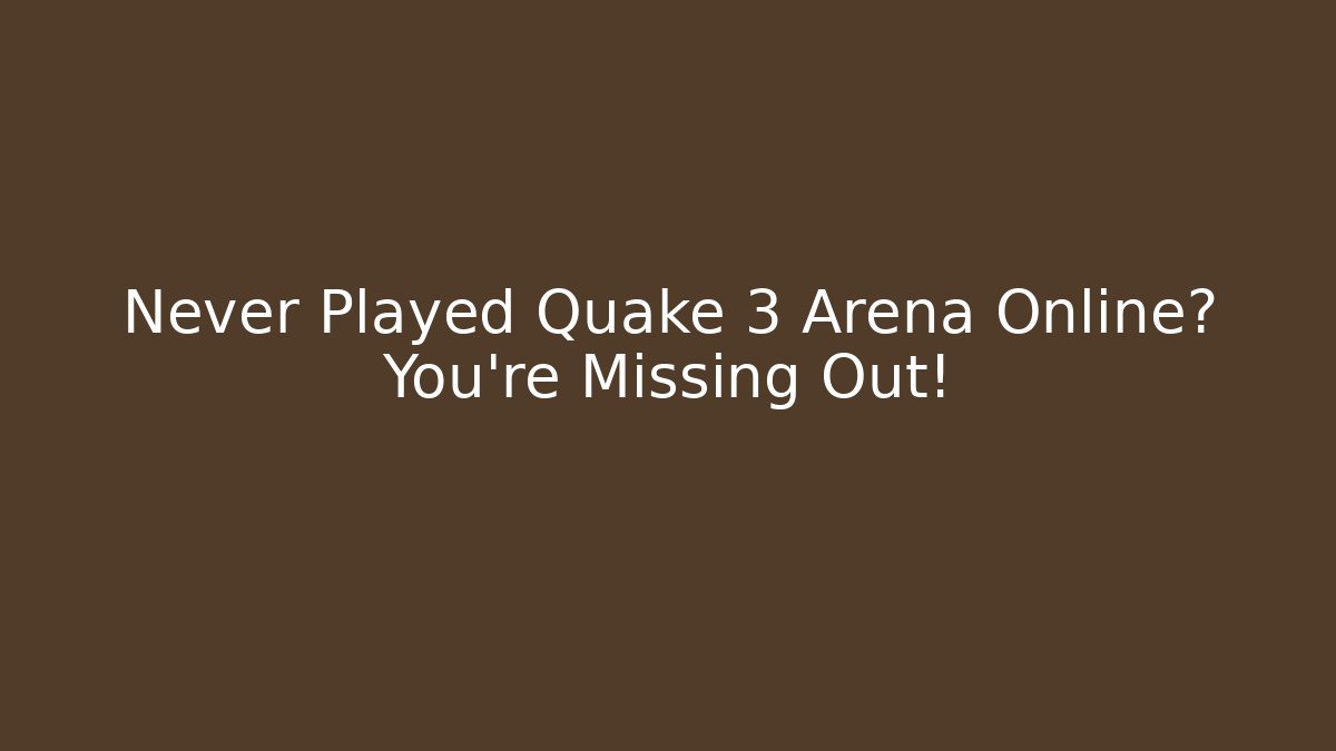 Never Played Quake 3 Arena Online? You’re Missing Out!