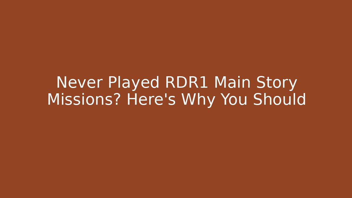 Never Played RDR1 Main Story Missions? Here's Why You Should