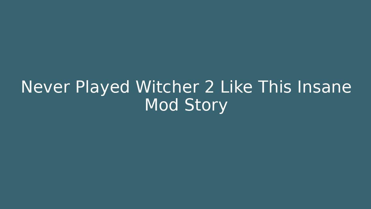 Never Played Witcher 2 Like This Insane Mod Story