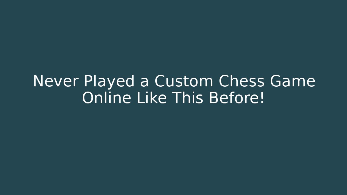 Never Played a Custom Chess Game Online Like This Before!
