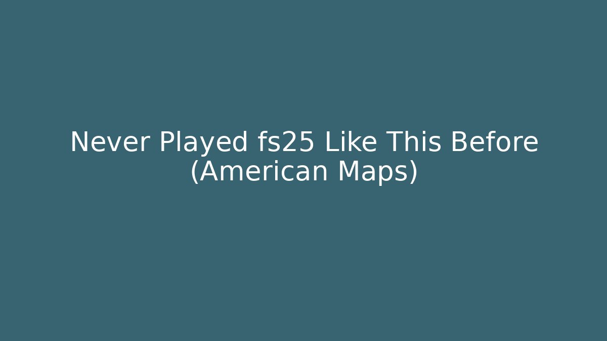 Never Played fs25 Like This Before (American Maps)