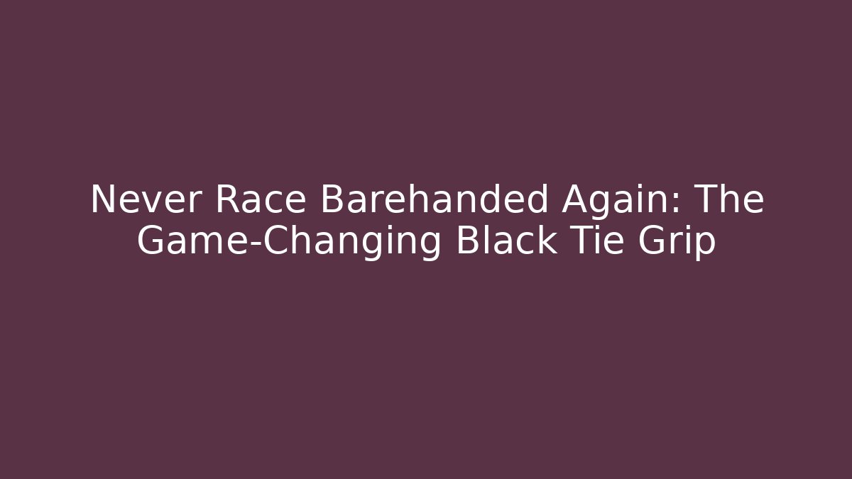Never Race Barehanded Again: The Game-Changing Black Tie Grip - Critter Realm