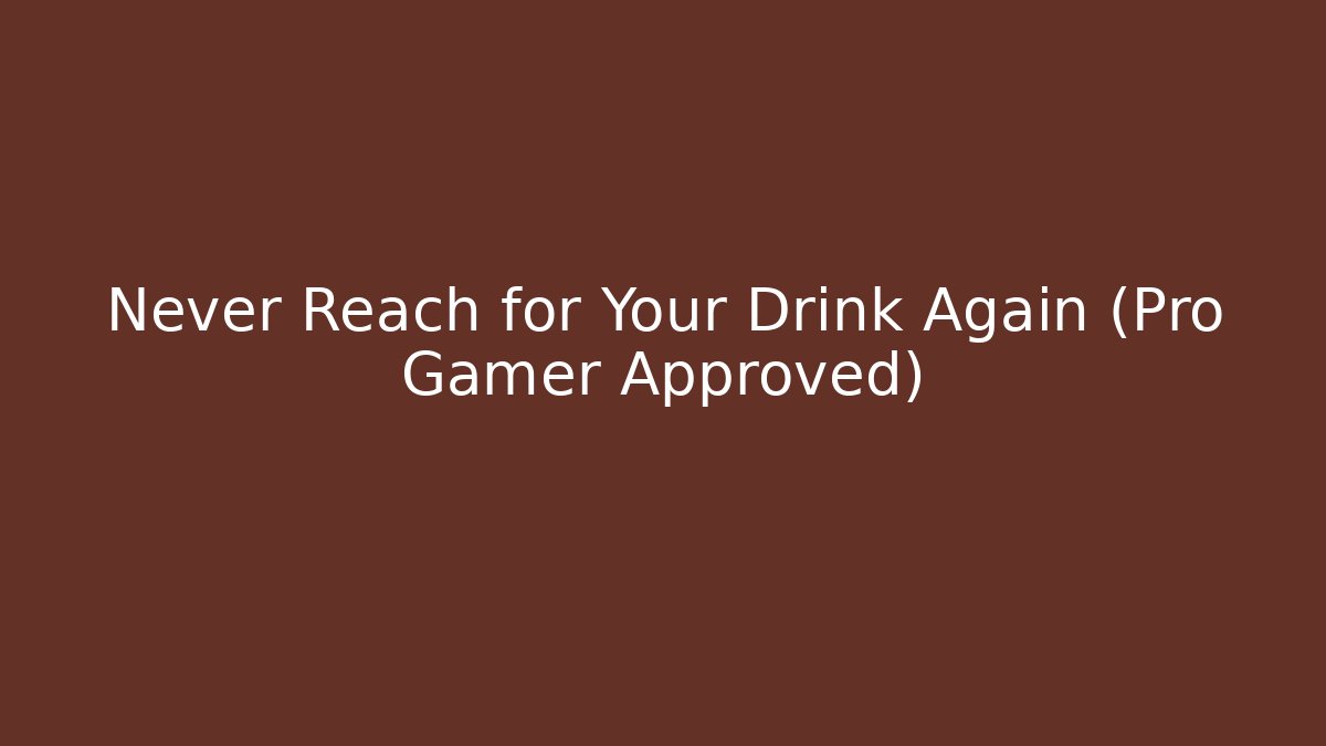 Never Reach for Your Drink Again (Pro Gamer Approved)