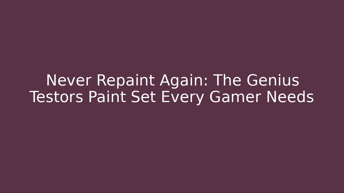 Never Repaint Again: The Genius Testors Paint Set Every Gamer Needs
